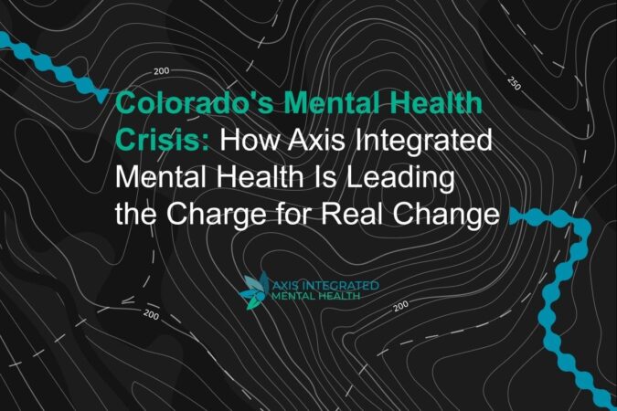 Colorado's Mental Health Crisis: How Axis Integrated Mental Health Is Leading the Charge for Real Change